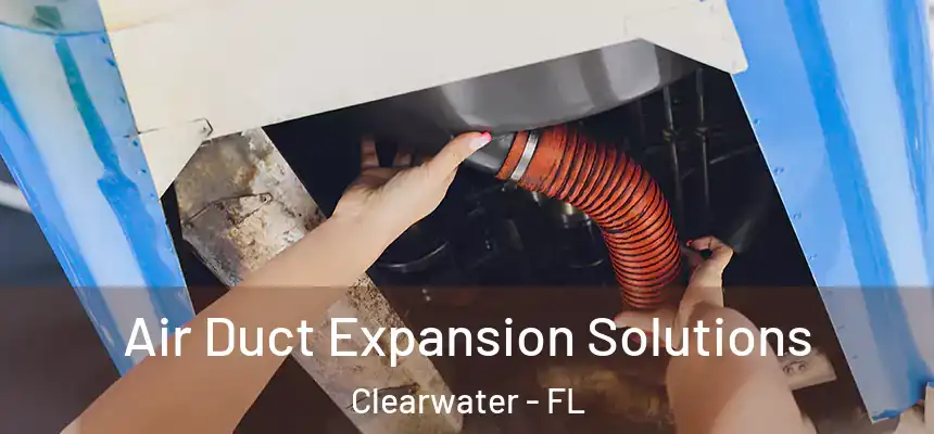 Air Duct Expansion Solutions Clearwater - FL
