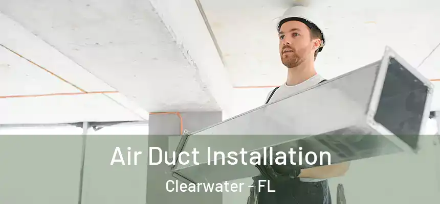  Air Duct Installation Clearwater - FL