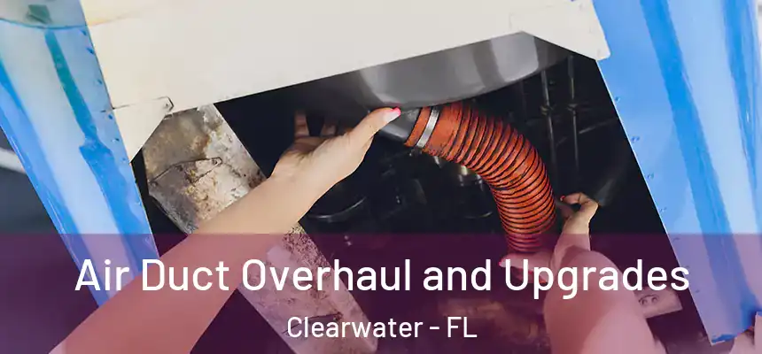  Air Duct Overhaul and Upgrades Clearwater - FL