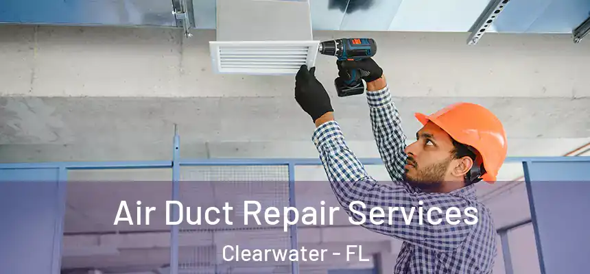Air Duct Repair Services Clearwater - FL