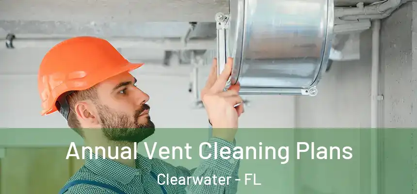 Annual Vent Cleaning Plans Clearwater - FL