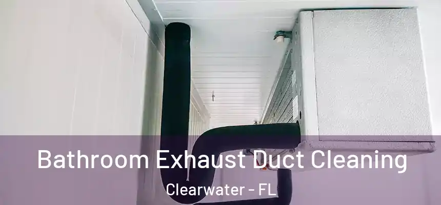 Bathroom Exhaust Duct Cleaning Clearwater - FL