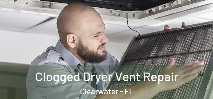 Clogged Dryer Vent Repair Clearwater - FL