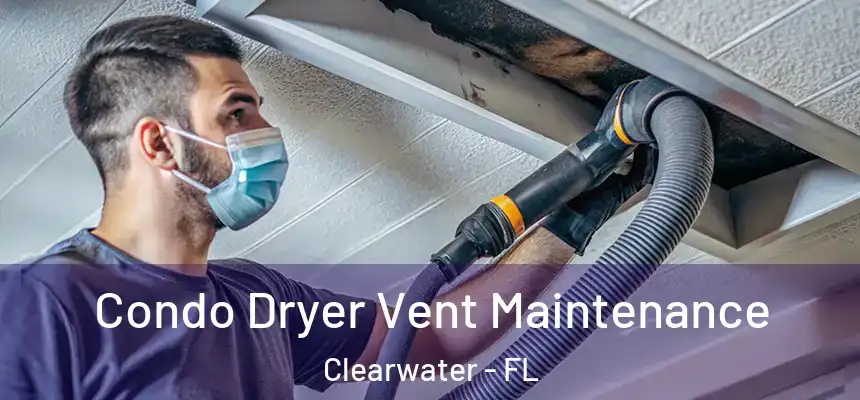 Condo Dryer Vent Maintenance Clearwater - FL