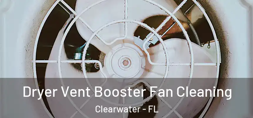 Dryer Vent Booster Fan Cleaning Clearwater - FL