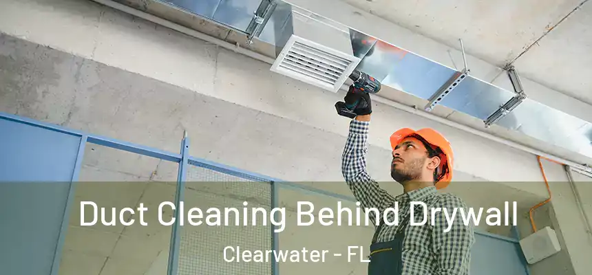 Duct Cleaning Behind Drywall Clearwater - FL