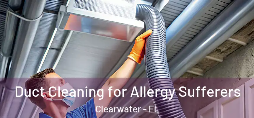 Duct Cleaning for Allergy Sufferers Clearwater - FL