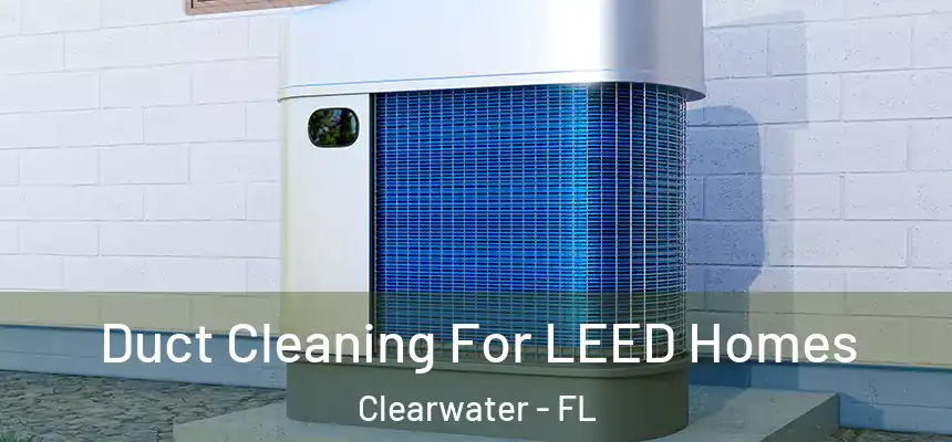 Duct Cleaning For LEED Homes Clearwater - FL