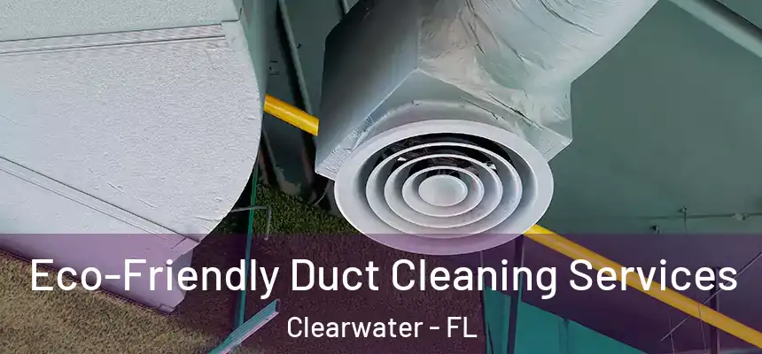  Eco-Friendly Duct Cleaning Services Clearwater - FL