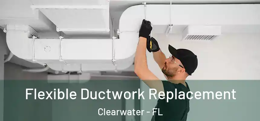  Flexible Ductwork Replacement Clearwater - FL