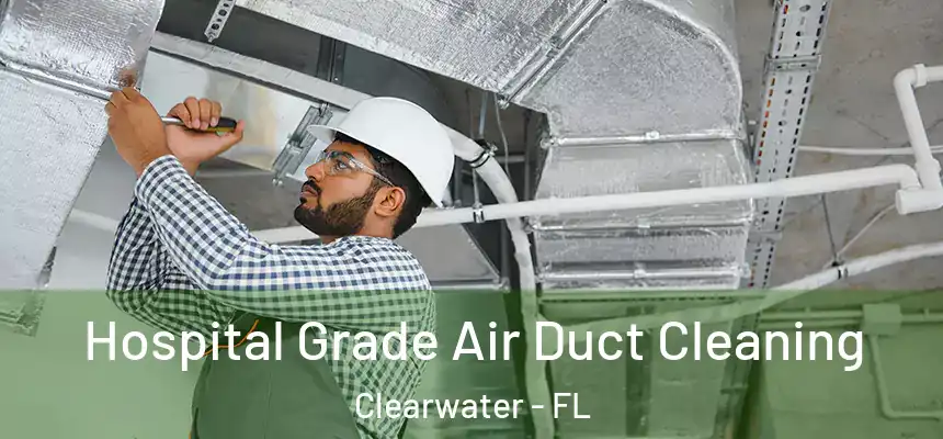 Hospital Grade Air Duct Cleaning Clearwater - FL