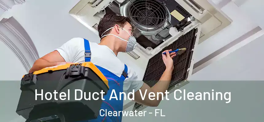 Hotel Duct And Vent Cleaning Clearwater - FL