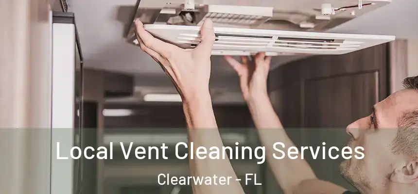 Local Vent Cleaning Services Clearwater - FL