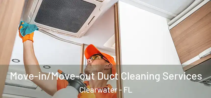 Move-in/Move-out Duct Cleaning Services Clearwater - FL
