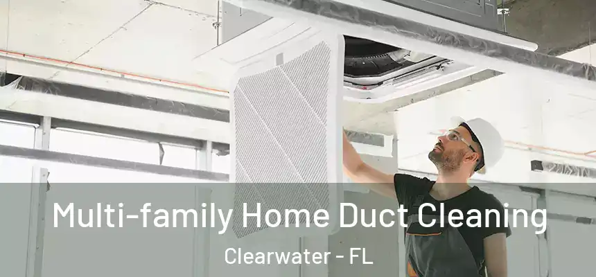Multi-family Home Duct Cleaning Clearwater - FL