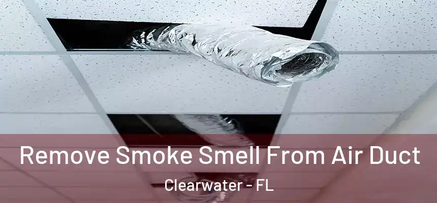 Remove Smoke Smell From Air Duct Clearwater - FL