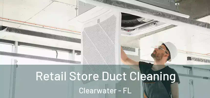 Retail Store Duct Cleaning Clearwater - FL