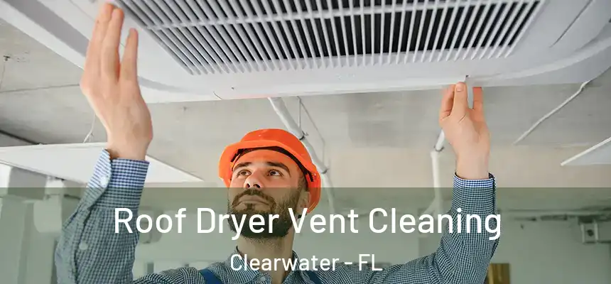  Roof Dryer Vent Cleaning Clearwater - FL