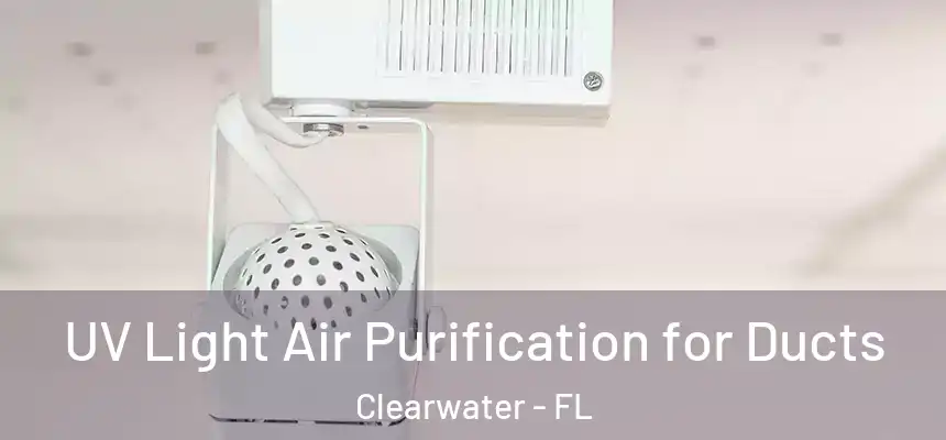  UV Light Air Purification for Ducts Clearwater - FL