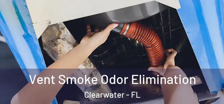 Vent Smoke Odor Elimination Clearwater - FL