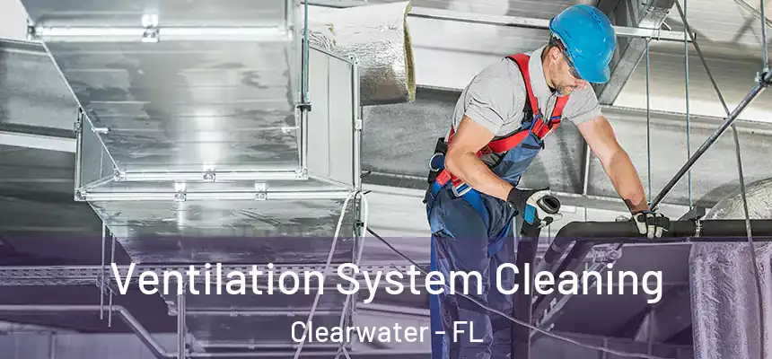 Ventilation System Cleaning Clearwater - FL