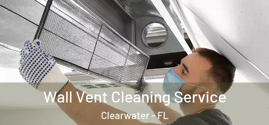 Wall Vent Cleaning Service Clearwater - FL