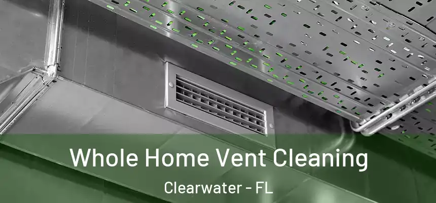Whole Home Vent Cleaning Clearwater - FL